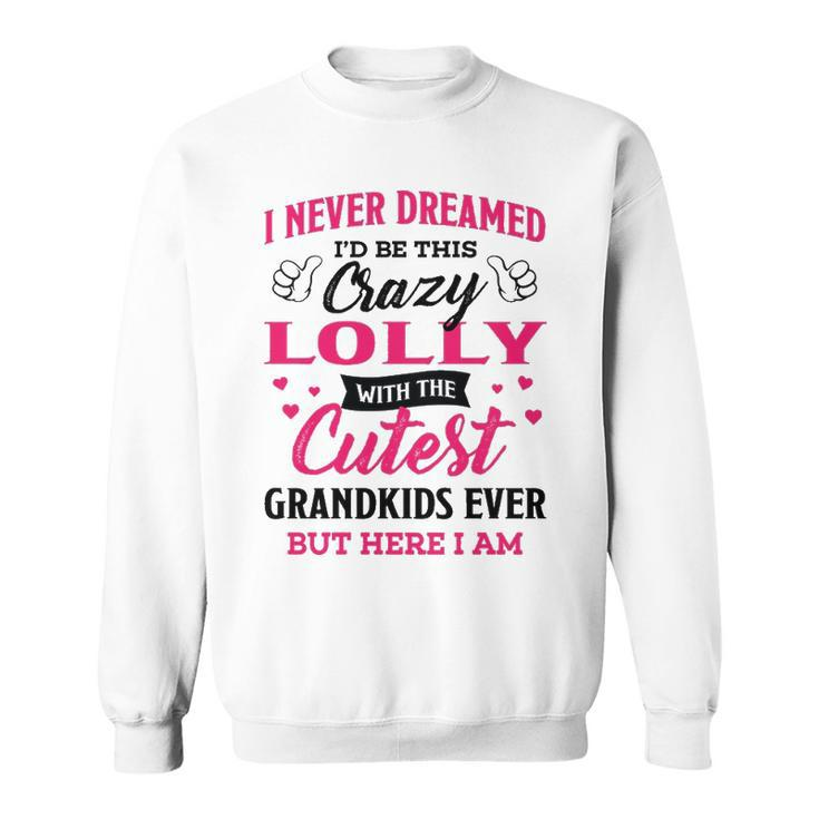 Lolly Grandma Gift   I Never Dreamed I’D Be This Crazy Lolly Sweatshirt