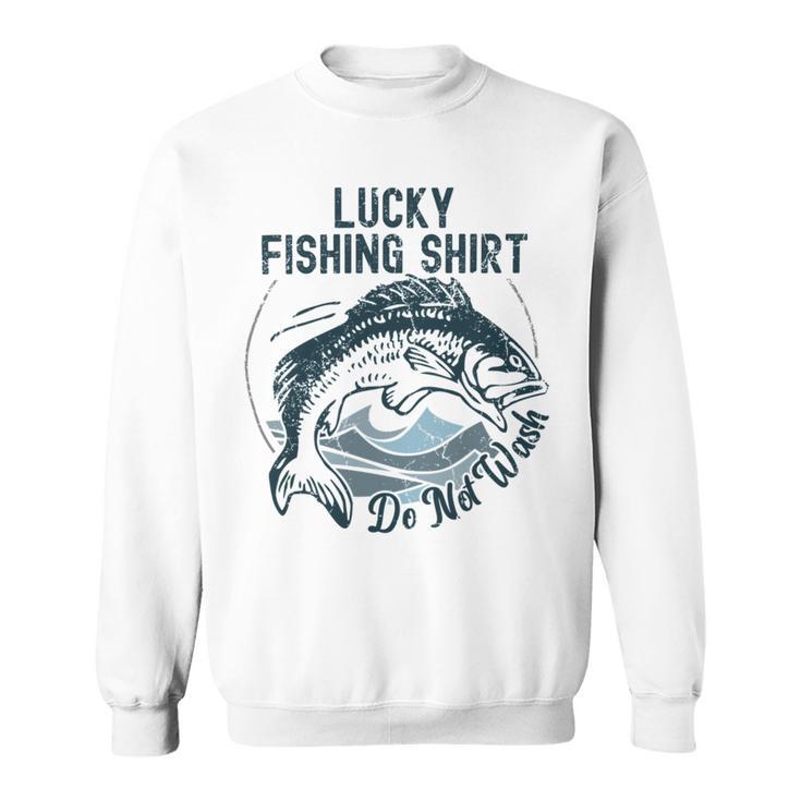 Lucky Fishing Shirt Do Not Wash Fisherman Dad Blue Sweatshirt