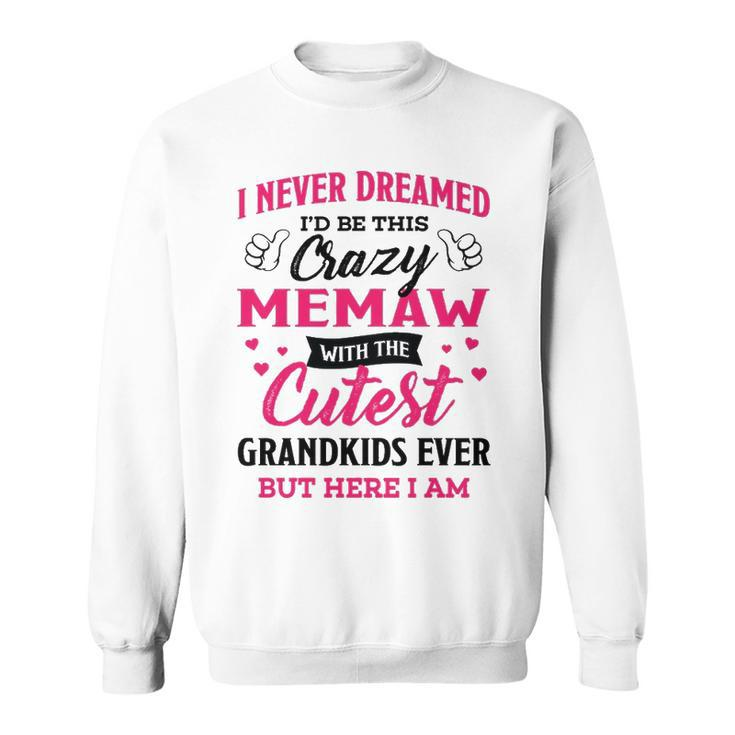 Memaw Grandma Gift   I Never Dreamed I’D Be This Crazy Memaw Sweatshirt