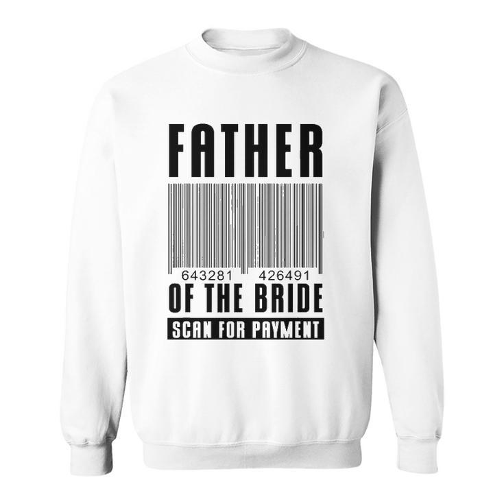 Mens Father Of The Bride Scan For Payment Wedding Anniversary Dad Sweatshirt