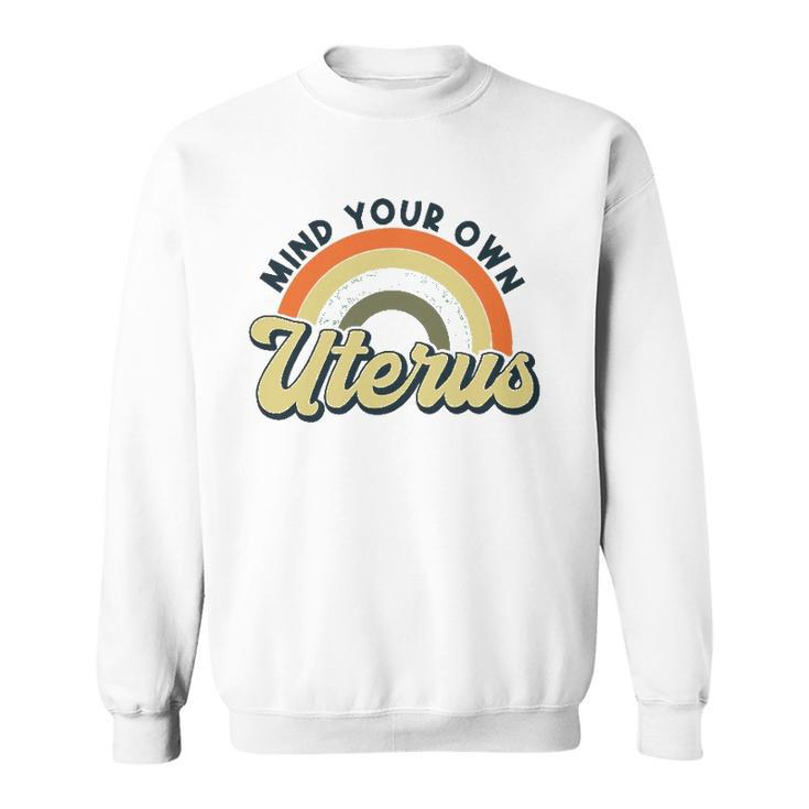 Mind Your Own Uterus  Rainbow My Uterus My Choice Sweatshirt