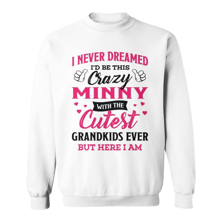 Minny Grandma Gift   I Never Dreamed I’D Be This Crazy Minny Sweatshirt