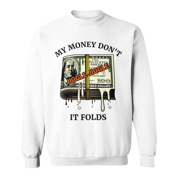 My Money Dont Jiggle Jiggle It Folds Sweatshirt