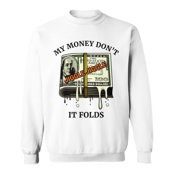 My Money Dont Jiggle Jiggle It Folds  Sweatshirt