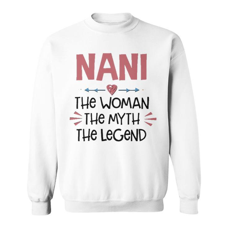 Nani Grandma Gift   Nani The Woman The Myth The Legend Sweatshirt