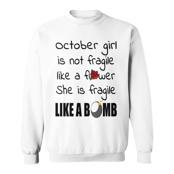 October Girl   October Girl Isn’T Fragile Like A Flower She Is Fragile Like A Bomb V2 Sweatshirt