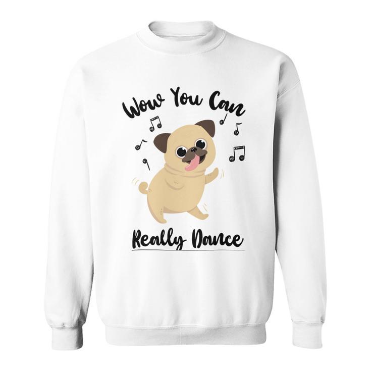 Official  Wow You Can Really Dance - Dance Lover Idea   Sweatshirt