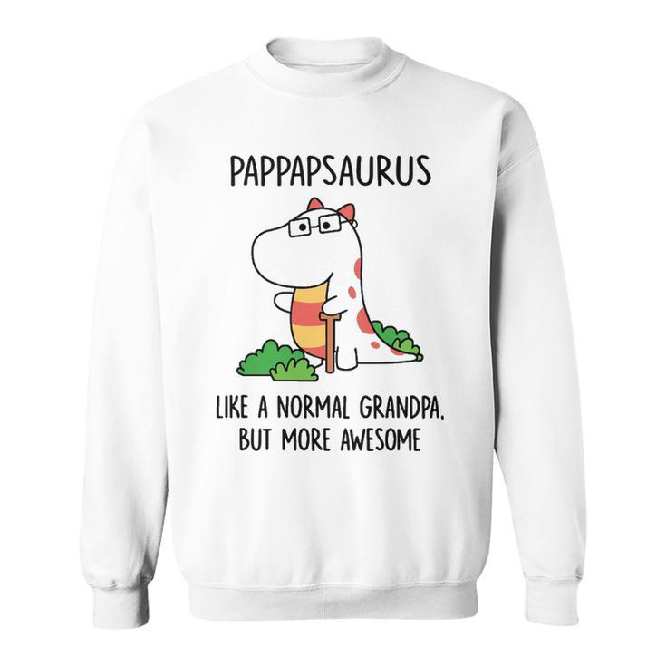 Pap Pap Grandpa Gift   Pappapsaurus Like A Normal Grandpa But More Awesome Sweatshirt
