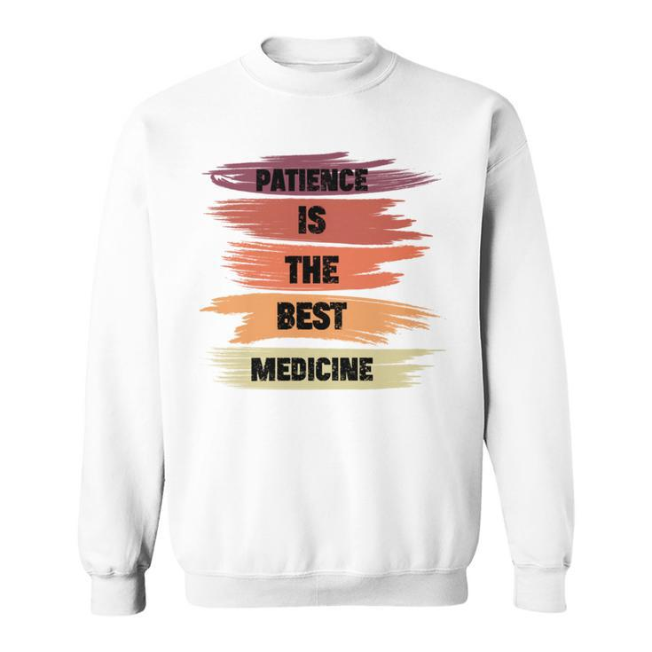 Patience Is The Best Medicine Sweatshirt