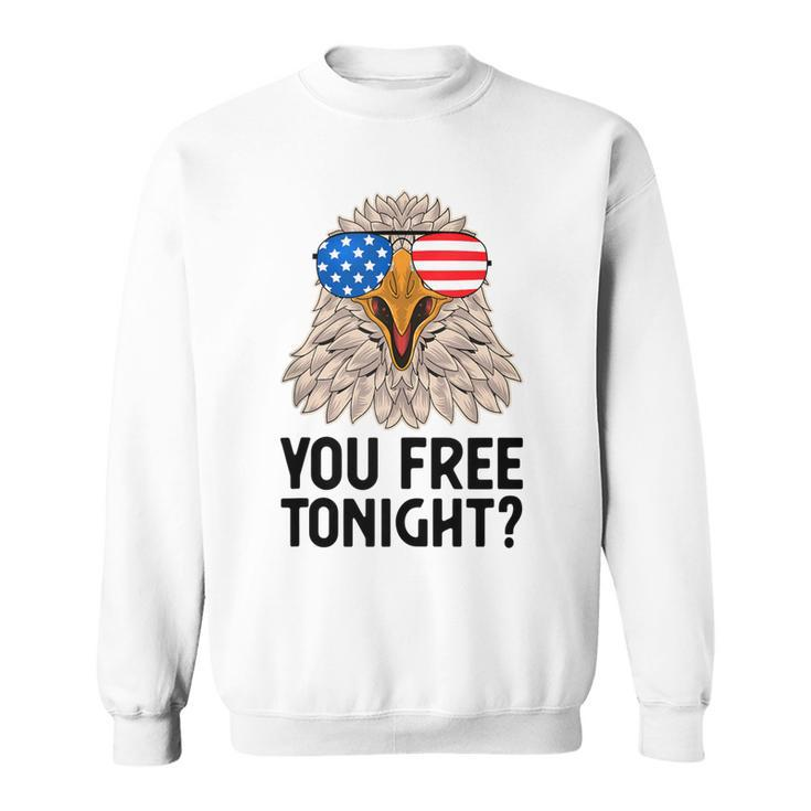 Patriotic American Bald Eagle 4Th Of July - You Free Tonight  Sweatshirt