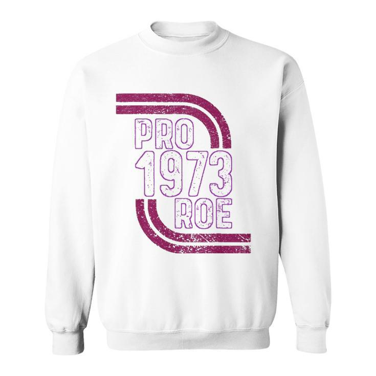 Pro Choice Womens Rights 1973 Pro 1973 Roe Pro Roe Sweatshirt