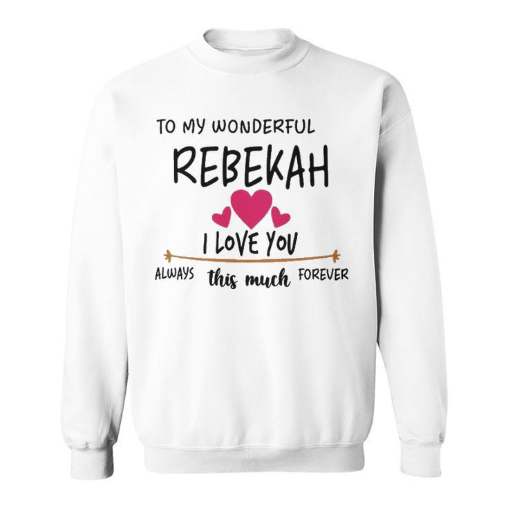 Rebekah Name Gift   To My Wonderful Rebekah Sweatshirt