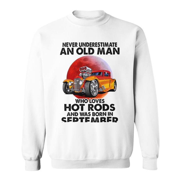 September Old Man Loves Hot Rods Never Underestimate An Old Man Who Loves Hot Rods And Was Born In Sweatshirt