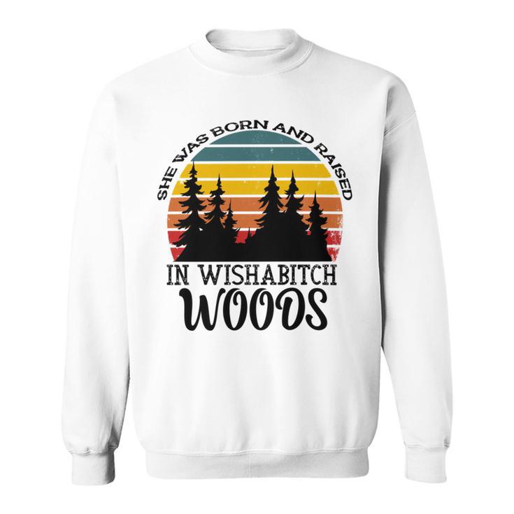 She Was Born And Raised In Wishabitch Woods  Sweatshirt