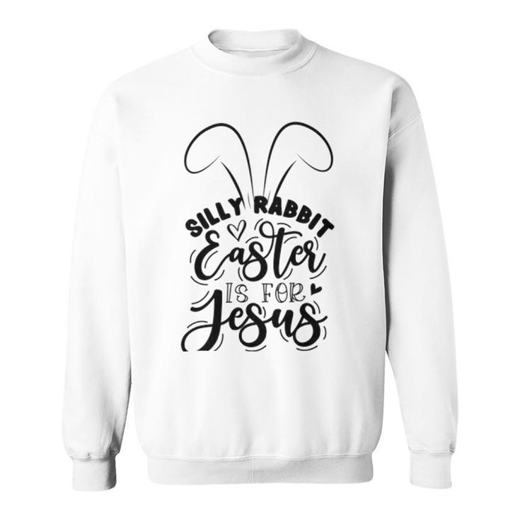 Silly Rabbit Easter Is For Jesus  851 Trending Shirt Sweatshirt