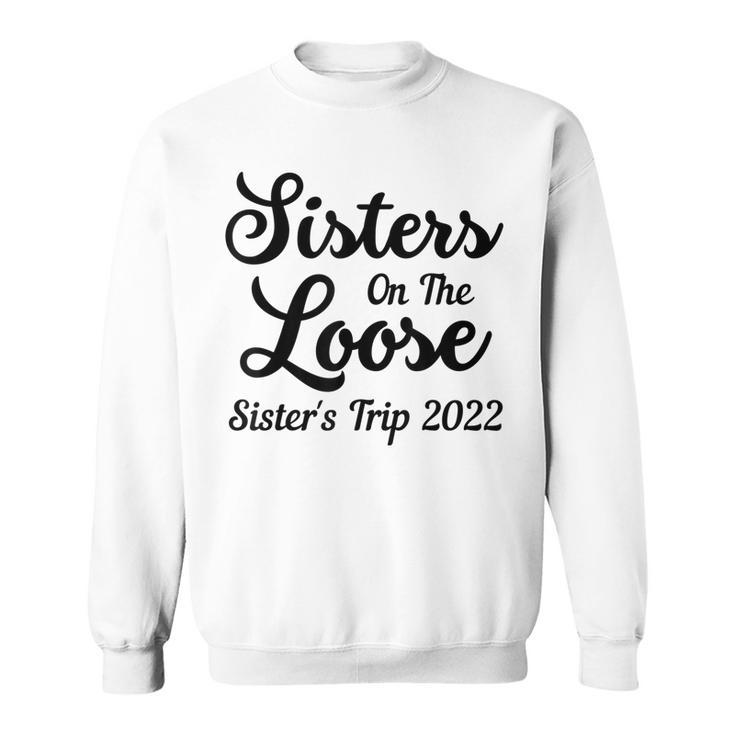 Sisters On The Loose Sisters Trip 2022 Cool Girls Trip Sweatshirt
