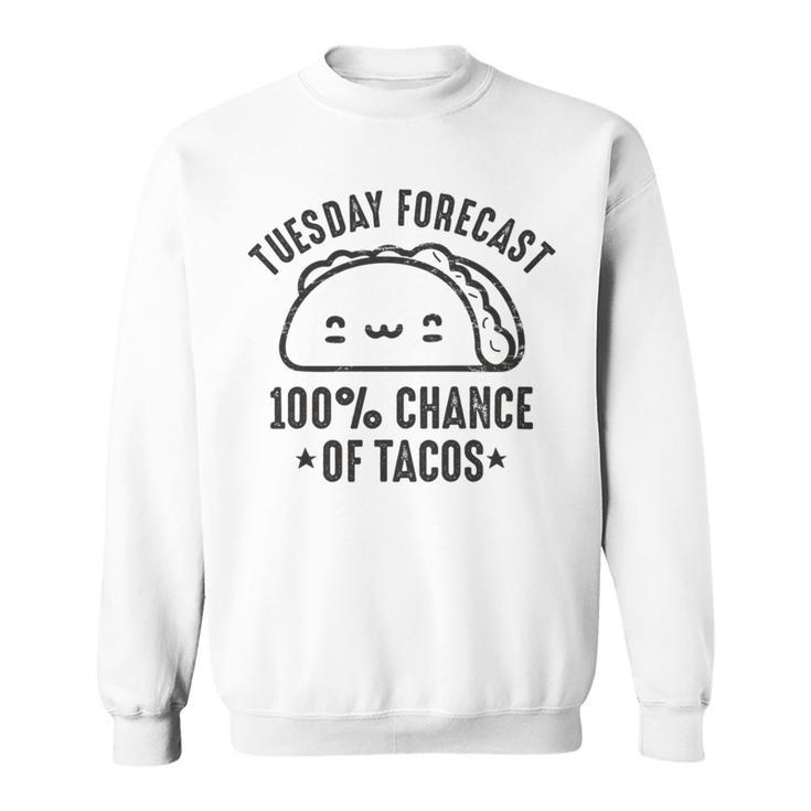 Tasty Taco Tuesday Forecast 100 Chance Of Tacos Sweatshirt