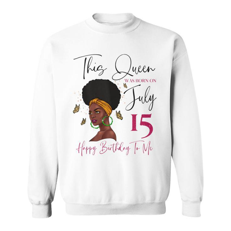 This Queen Was Born On July 15 Happy Birthday To Me  Sweatshirt