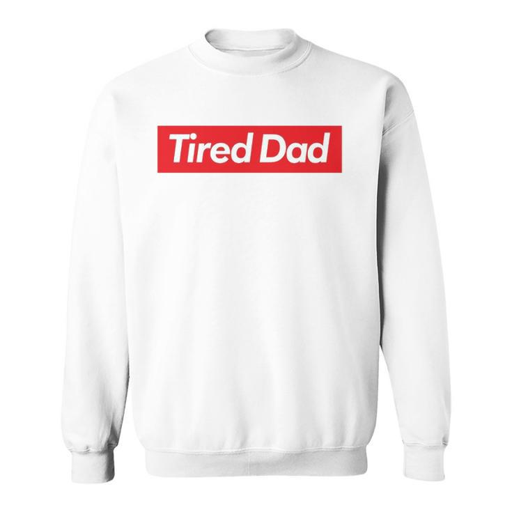 Tired Dad Fathers Day T Sweatshirt