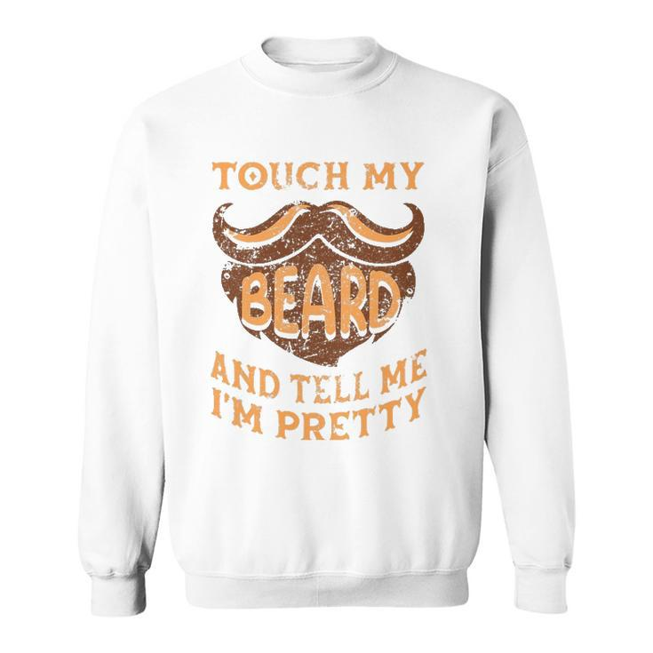 Touch My Beard And Tell Me Im Pretty Man Fathers Day Lover Sweatshirt