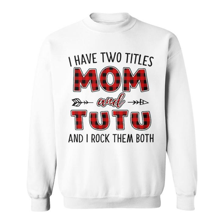 Tutu Grandma Gift   I Have Two Titles Mom And Tutu Sweatshirt