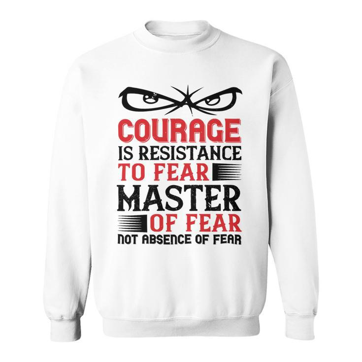 Veterans Day Gifts Courage Is Resistance To Fear Mastery Of Fearnot Absence Of Fear Sweatshirt