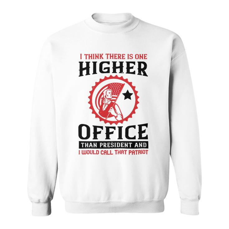 Veterans Day Gifts I Think There Is One Higher Office Than President And I Would Call That Patriot Sweatshirt