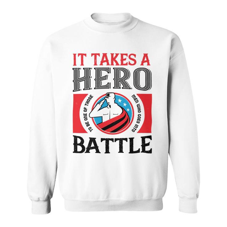 Veterans Day Gifts It Takes A Hero To Be One Of Those Men Who Goes Into Battle Sweatshirt