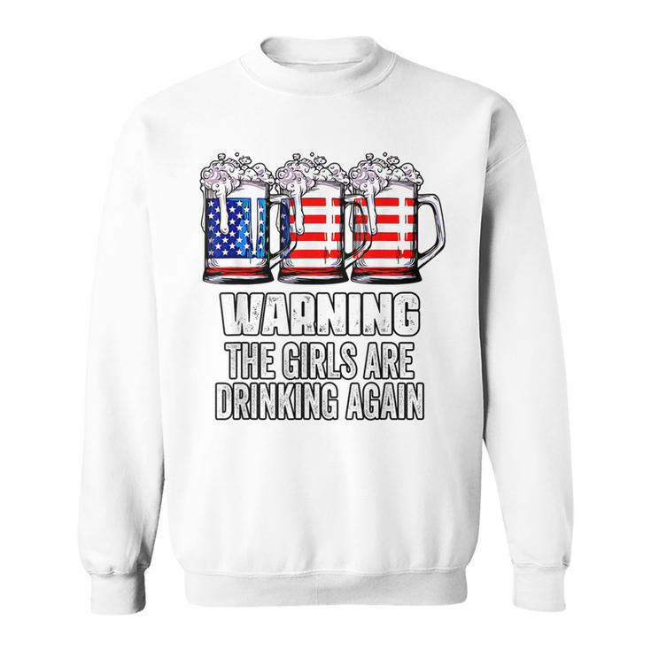 Warning The Girls Are Drinking Again 4Th Of July  Sweatshirt