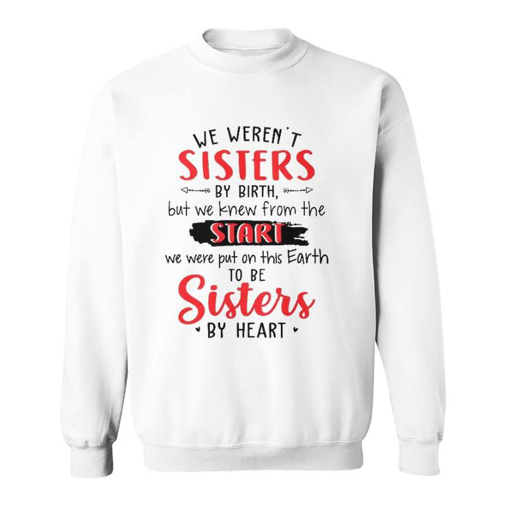 We Werent Sisters By Birth But We Knew From The Start We Were Put On This Earth To Be Sisters By Heart Sweatshirt