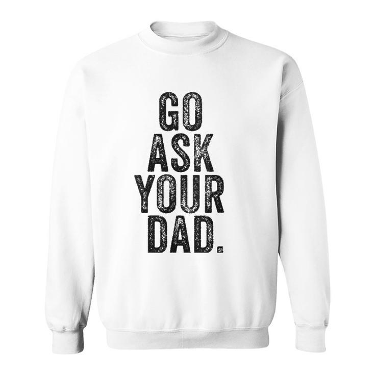 Womens Go Ask Your Dad Cute Mothers Day Mom Father Funny Parenting V-Neck Sweatshirt