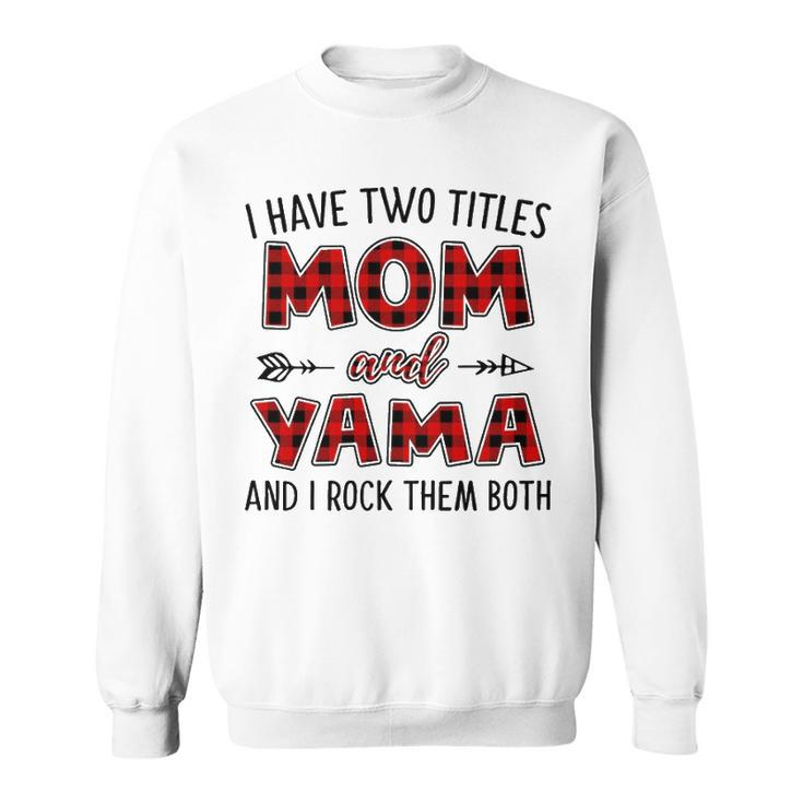 Yama Grandma Gift   I Have Two Titles Mom And Yama Sweatshirt