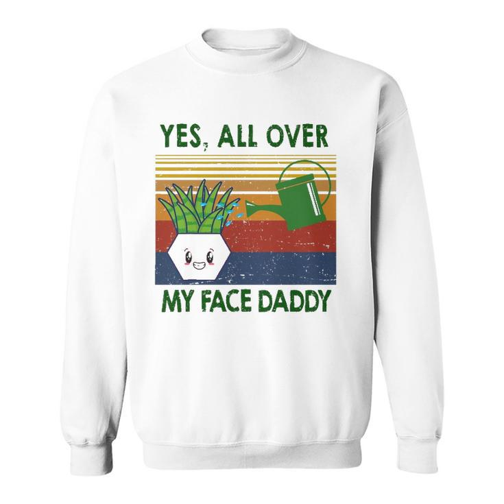 Yes All Over My Face Daddy Landscaping Tees For Men Plant Sweatshirt