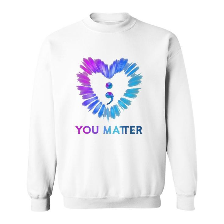 You Matter Suicide Awareness And Prevention Semicolon Heart Sweatshirt