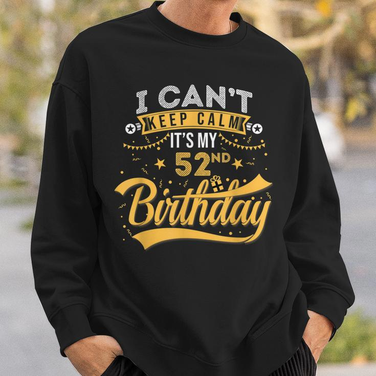 52 Years Old I Cant Keep Calm Its My 52Nd Birthday Sweatshirt Gifts for Him