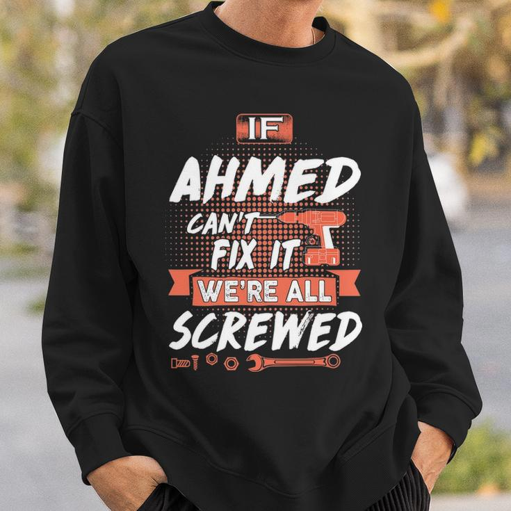 Ahmed Name Gift If Ahmed Cant Fix It Were All Screwed Sweatshirt Gifts for Him