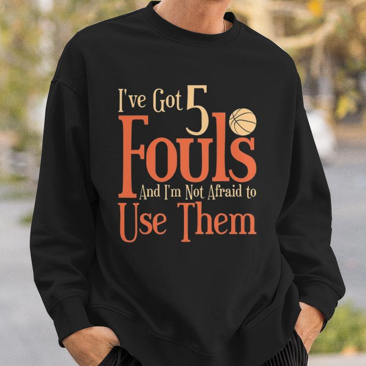 Basketball Ive Got 5 Fouls And Im Not Afraid To Use Them Sweatshirt Gifts for Him