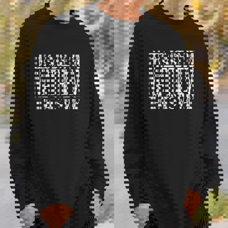 Because Im Matthew Thats Why Personalized Named Sweatshirt Gifts for Him