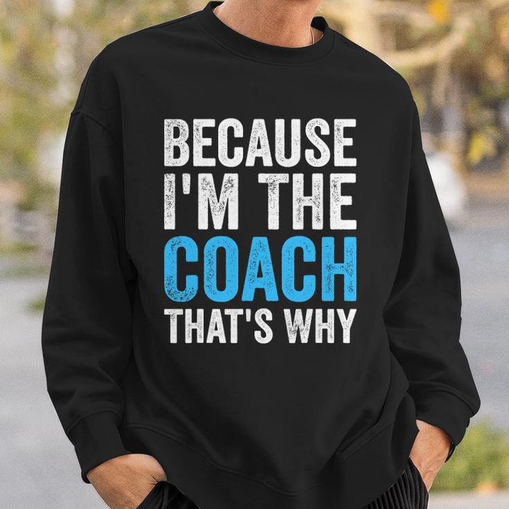 Because Im The Coach Thats Why Funny Sweatshirt Gifts for Him