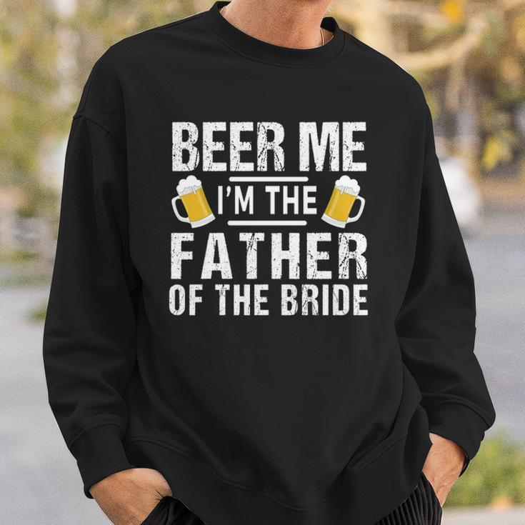Beer Me Im The Father Of The Bride Gift Gift Funny Sweatshirt Gifts for Him
