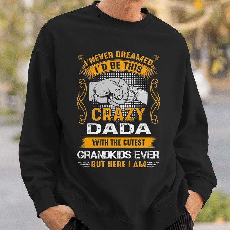 Dada Grandpa Gift I Never Dreamed I’D Be This Crazy Dada Sweatshirt Gifts for Him