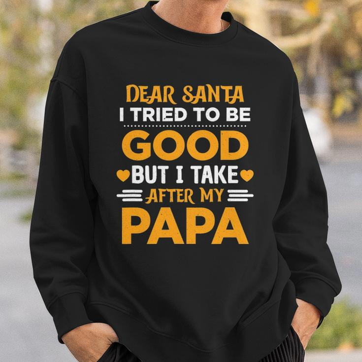 Dear Santa I Tried To Be Good But I Take After My Papa Sweatshirt Gifts for Him