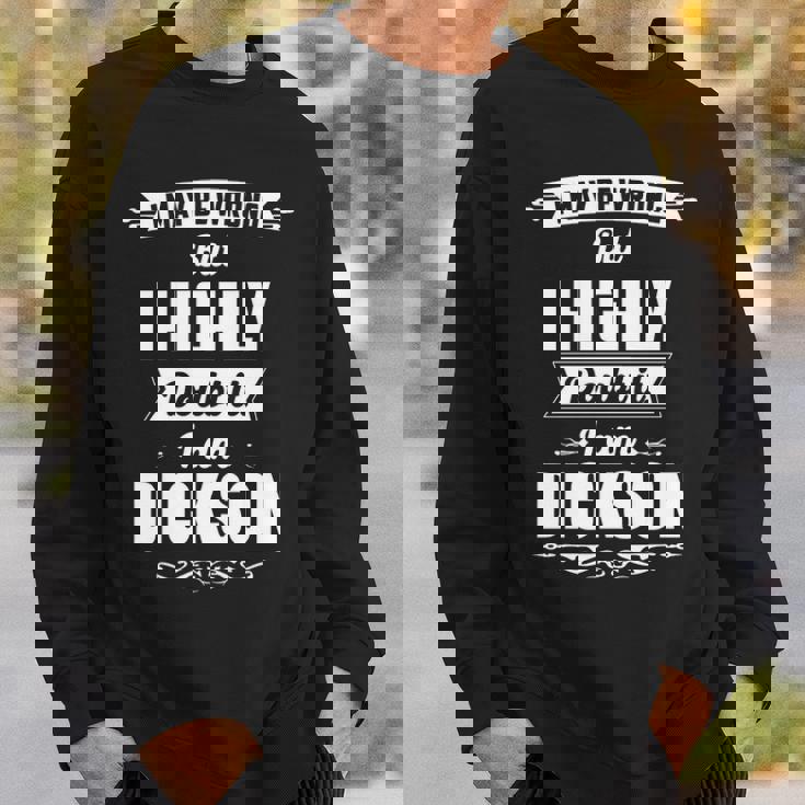 Dickson Name Gift I May Be Wrong But I Highly Doubt It Im Dickson Sweatshirt Gifts for Him
