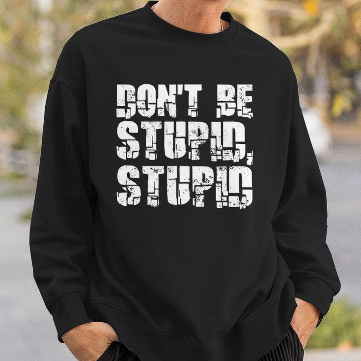 Dont Be Stupid Stupid Funny Saying Sweatshirt Gifts for Him
