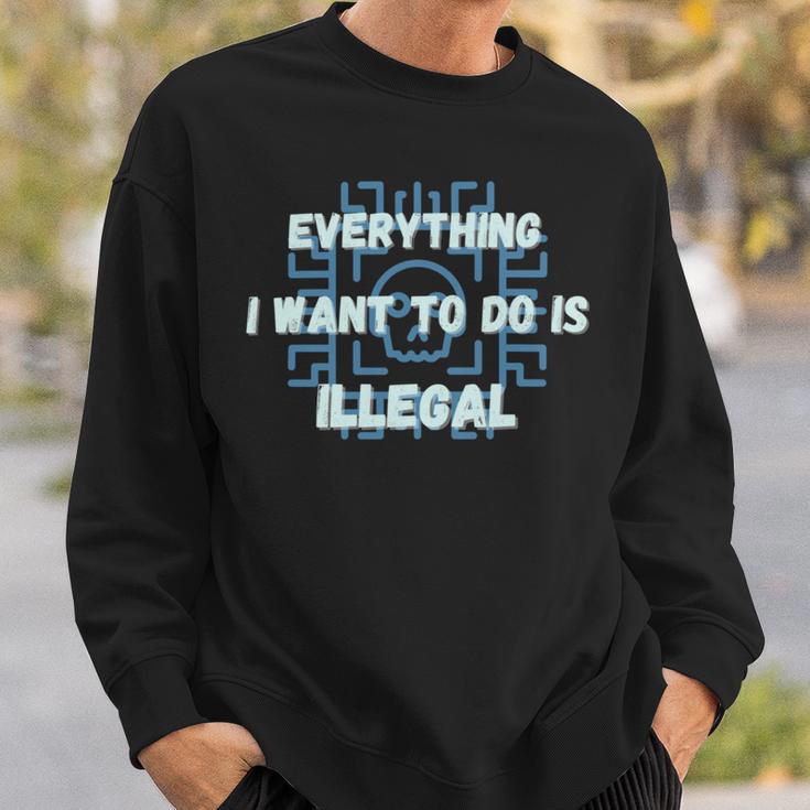 Everything I Want To Do Is Illegal Cool Quote Stylish Sweatshirt Gifts for Him