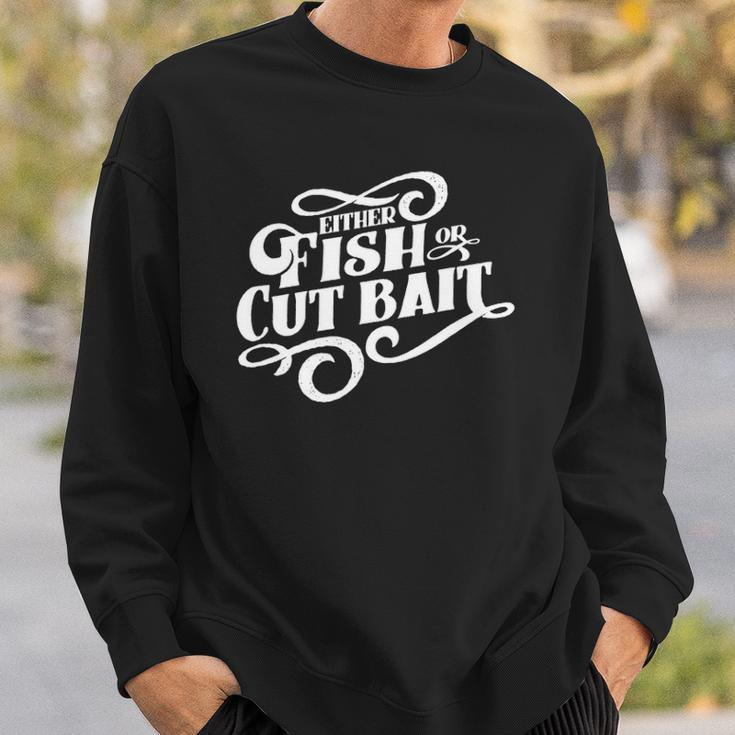 Fish Or Cut Bait Funny Fishing Saying Sweatshirt Gifts for Him