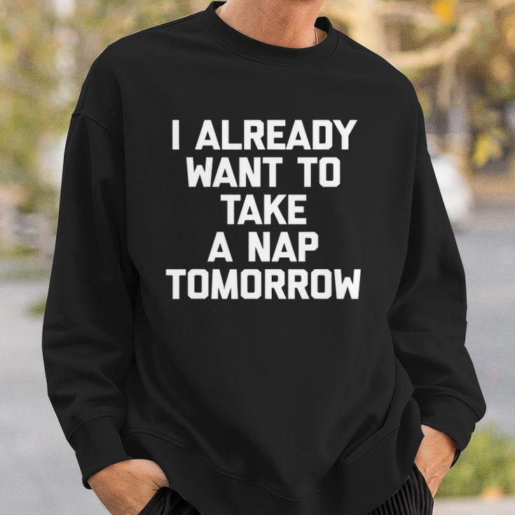 I Already Want To Take A Nap Tomorrow Funny Saying Sweatshirt Gifts for Him