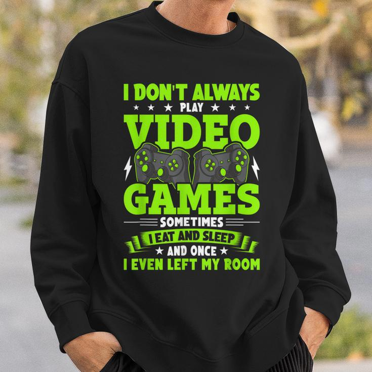 I Dont Always Play Video Games Video Gamer Gaming Sweatshirt Gifts for Him