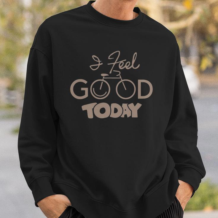 I Feel Good Today Bike Sweatshirt Gifts for Him