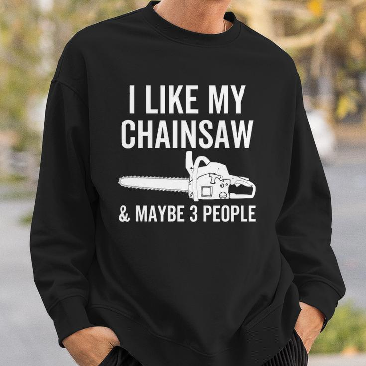 I Like My Chainsaw & Maybe 3 People Funny Woodworker Quote Sweatshirt Gifts for Him